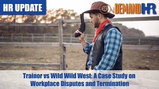 Trainor vs Wild Wild West: A Case Study on Workplace Disputes and Termination