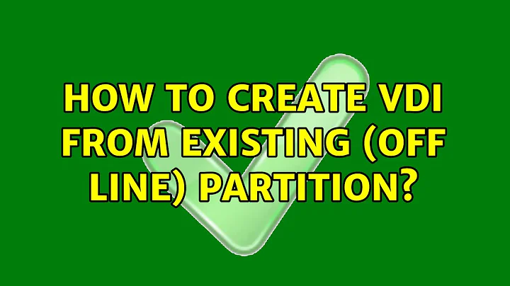 How to create vdi from existing (off line) partition? (3 Solutions!!)