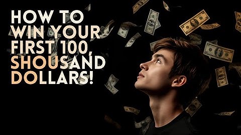 HOW TO WIN YOUR FIRST 100  THOUSAND DOLLARS!