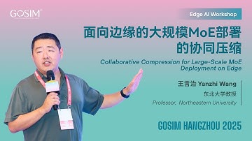 【GOSIM HANGZHOU 2025】Yanzhi Wang：Collaborative Compression for Large-Scale MoE Deployment on Edge