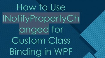How to Use INotifyPropertyChanged for Custom Class Binding in WPF
