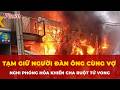 Nghi do mâu thuẫn tranh chấp tài sản, người đàn ông phóng hỏa khiến cha ruột tử vong | Tin nhanh