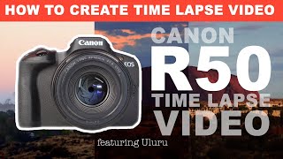 CANON R50 | Capture beautiful Time Lapse video with your Canon R50 (ft Uluru)