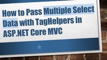 How to Pass Multiple Select Data with TagHelpers in ASP.NET Core MVC
