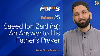 Saeed Ibn Zaid (ra): An Answer to His Father's Prayer | The Firsts | Dr. Omar Suleiman