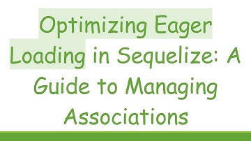 Optimizing Eager Loading in Sequelize: A Guide to Managing Associations