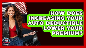 How Does Increasing Your Auto Deductible Lower Your Premium? - Auto Coverage Explained