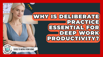 Why Is Deliberate Practice Essential For Deep Work Productivity? - Guide To Work From Home