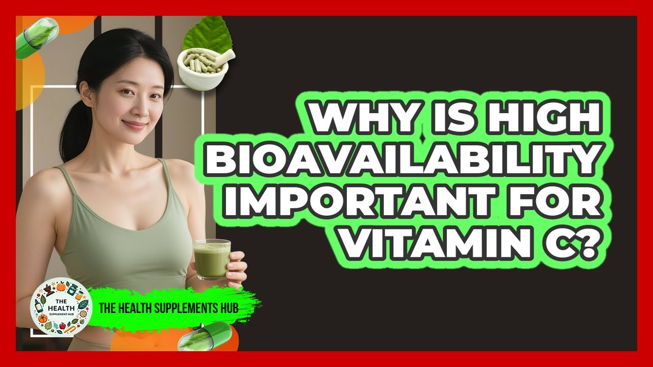 Why Is High Bioavailability Important For Vitamin C?