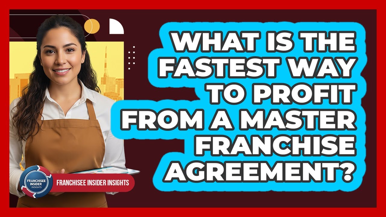 What Is The Fastest Way To Profit From A Master Franchise Agreement? - Franchisee Insider Insights