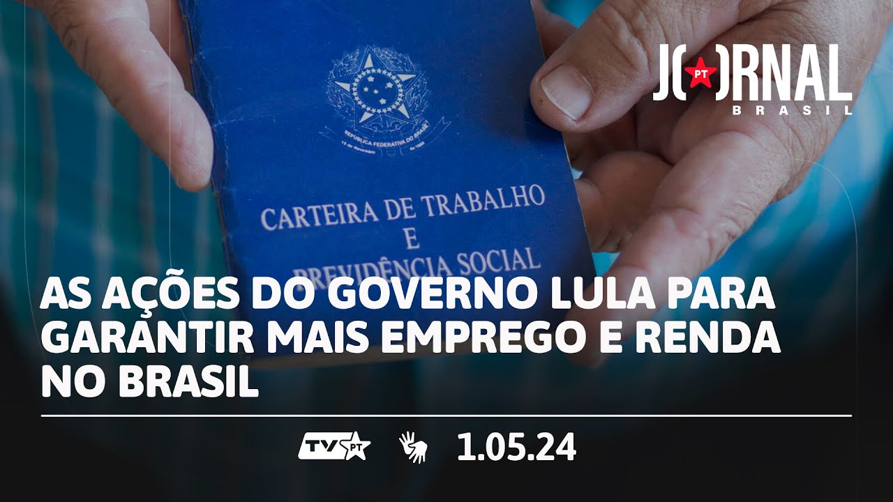 Jornal PT Brasil | Ações do governo Lula para garantir mais emprego e ...