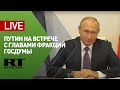 Вступительное слово Путина на встрече с руководителями фракций Госдумы