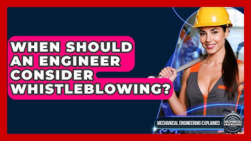When Should An Engineer Consider Whistleblowing? - Mechanical Engineering Explained