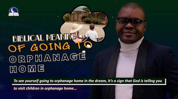 Biblical Meaning of Going To Orphanage Home in a Dream