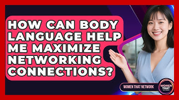 How Can Body Language Help Me Maximize Networking Connections? - Women That Network