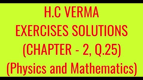 H.C VERMA EXERCISES SOLUTIONS, CHAPTER - 2, (PHYSICS AND MATHEMATICS), QUESTION - 25