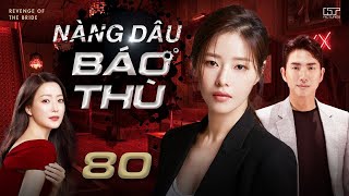 NÀNG DÂU BÁO THÙ - Tập 80 [Lồng Tiếng] Top 1 Phim Bộ Tình Cảm Hàn Quốc Gay Cấn Nhất 2023