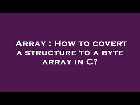 Array : How to covert a structure to a byte array in C?