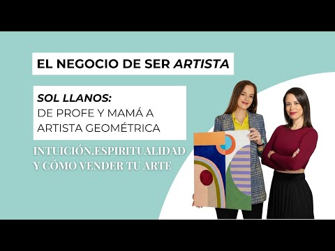 Sol Llanos: de profe y mamá a artista geométrica intuición,espiritualidad y cómo vender tu arte  .