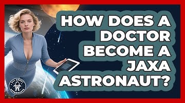 How Does A Doctor Become A JAXA Astronaut? - All About Astronauts