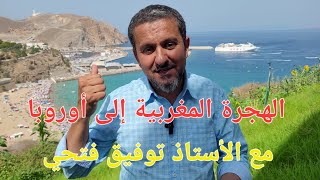 الهجرة المغربية إلى الغرب بين الأمس واليوم مع الأستاذ توفيق فتحي .