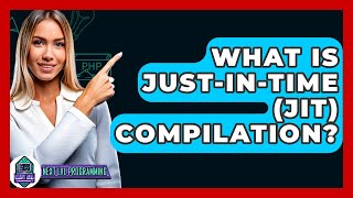 What Is Just-in-Time (JIT) Compilation? - Next LVL Programming