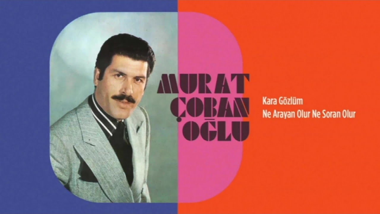 Murat Çobanoğlu - Kara Gözlüm - Ne Arayan Olur Ne Soran Olur