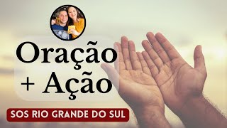 ORAÇÃO + AÇÃO: SOS RIO GRANDE DO SUL