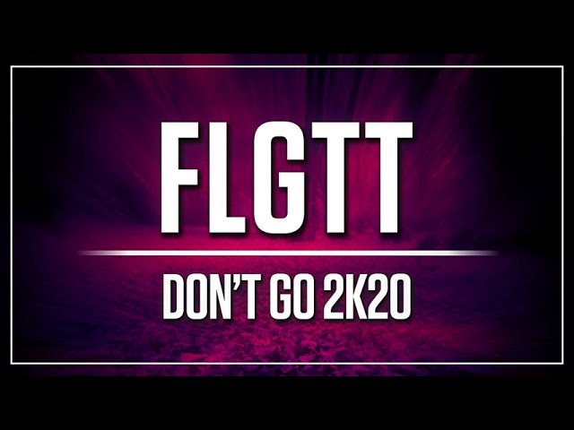 FLGTT - Don't Go 2K20