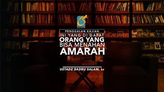 [PK] Ini Yang Didapat Orang Yang Bisa Menahan Amarah? - Ustadz Badru Salam, Lc