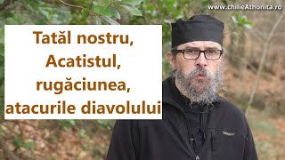 Tatăl nostru, Acatistul, rugăciunea, atacurile diavolului - p. Teologos