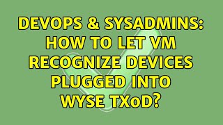 DevOps & SysAdmins: How To Let VM recognize devices plugged into WYSE Tx0D?