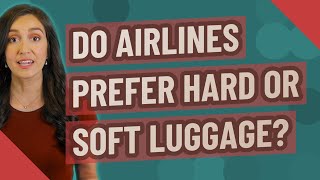 Do airlines prefer hard or soft luggage? screenshot 3