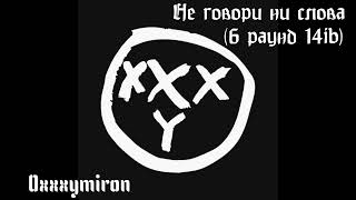 Oxxxymiron - Не говори ни слова (6 раунд 14ib, 2009)