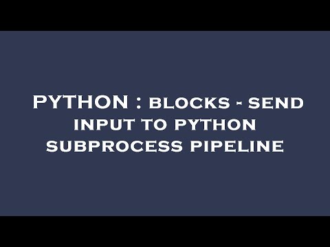 PYTHON : blocks - send input to python subprocess pipeline