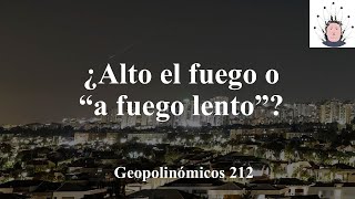 ¿ALTO EL FUEGO O... A FUEGO LENTO? GEOPOLINÓMICOS 212