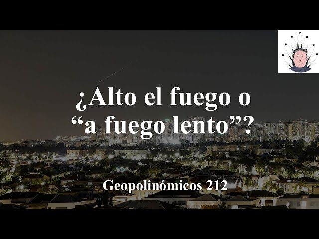 ¿ALTO EL FUEGO O... A FUEGO LENTO? GEOPOLINÓMICOS 212