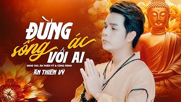 Đừng Sống Ác Với Ai - Ân Thiên Vỹ | MV OFFICIAL