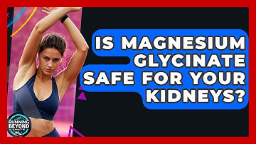 Is Magnesium Glycinate Safe For Your Kidneys? - Running Beyond Limits