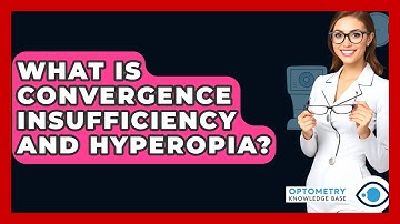 What Is Convergence Insufficiency And Hyperopia? - Optometry Knowledge Base
