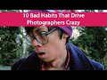 10 Bad Habits That Drive Photographers Crazy