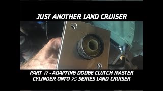 PART 17 - 75 SERIES LAND CRUISER BUILD - ADAPTING DODGE CLUTCH MASTER CYLINDER by JUST ANOTHER LAND CRUISER 1,210 views 5 years ago 8 minutes, 21 seconds