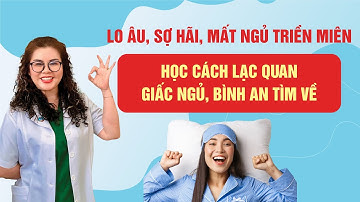 Lo Âu - Sợ Hãi - Mất Ngủ Triền Miên: Học Cách Lạc Quan - Giấc Ngủ Bình An Tìm Về | Dược Sĩ Nguyên 5G