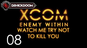 08 Watch Me Try Not To Kill You an Xcom Enemy Within LP