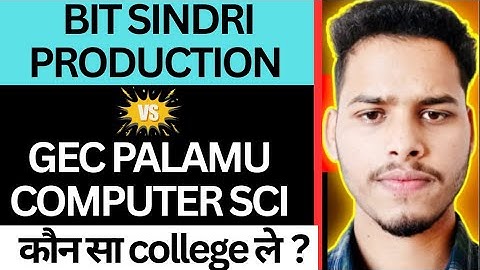 BIT SINDRI VS GEC PALAMU| WHICH ONE IS BETTER| TOP COLLEGE LOWER BRANCH VS LOWER COLLEGE TOP BRANCH|