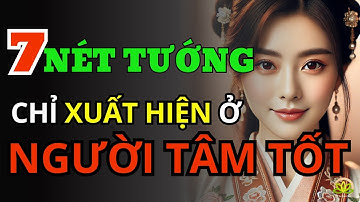Cổ Nhân Dạy: 7 NÉT TƯỚNG đặc biệt chỉ xuất hiện ở người TÂM TỐT!