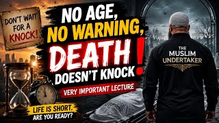 No Age, No Warning, Death Doesn’t Knock ! Very Important Lecture | The Muslim Undertaker