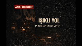 Işıklı Yol (Alternative Rock Cover) | Analog Noir