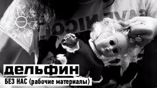 Дельфин | Dolphin - Без нас (рабочие материалы)