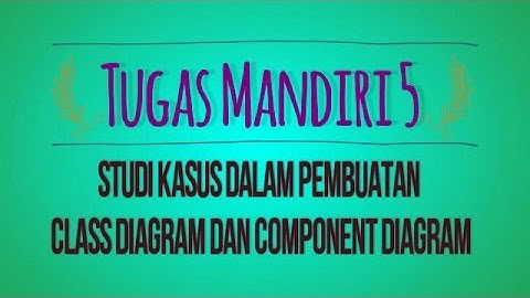 Presentasi Tugas Mandiri 5 Studi Kasus dalam Pembuatan Class Diagram dan Component Diagram